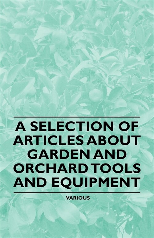 A Selection of Articles about Garden and Orchard Tools and Equipment (Paperback)