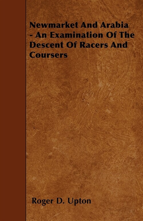 Newmarket And Arabia - An Examination Of The Descent Of Racers And Coursers (Paperback)