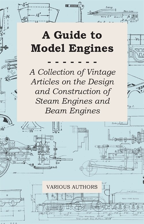 A Guide to Model Engines - A Collection of Vintage Articles on the Design and Construction of Steam Engines and Beam Engines (Paperback)