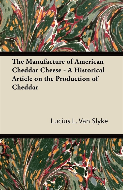 The Manufacture of American Cheddar Cheese - A Historical Article on the Production of Cheddar (Paperback)