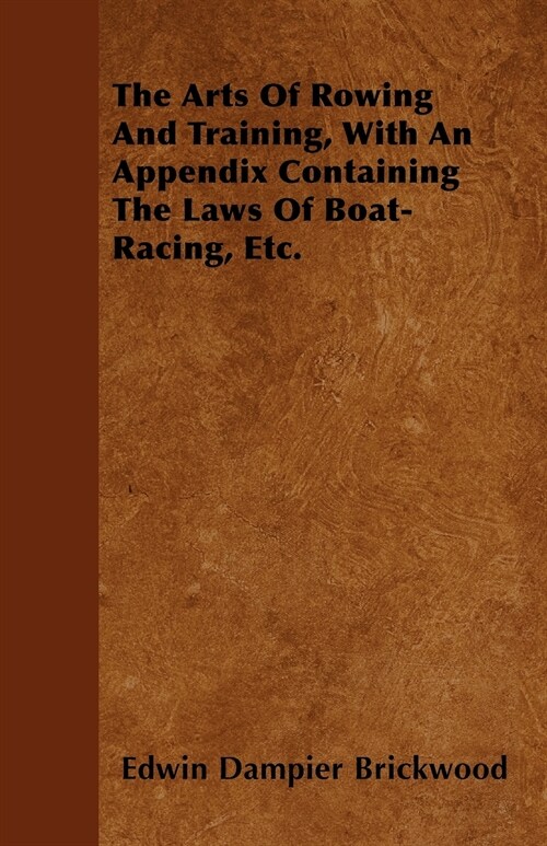 The Arts Of Rowing And Training, With An Appendix Containing The Laws Of Boat-Racing, Etc. (Paperback)