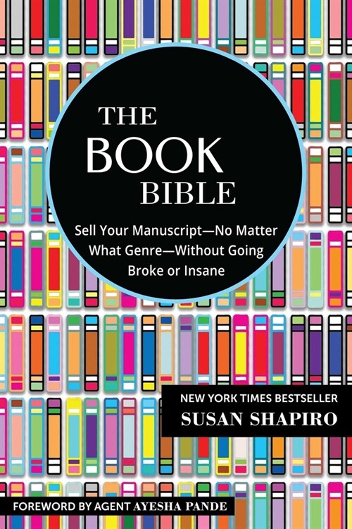 The Book Bible: How to Sell Your Manuscript--No Matter What Genre--Without Going Broke or Insane (Paperback)