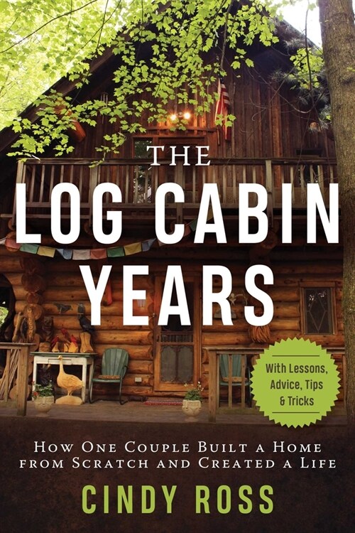 Log Cabin Years: How One Couple Built a Home from Scratch and Created a Life (Hardcover)