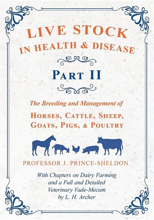 Live Stock in Health and Disease - Part II - The Breeding and Management of Horses, Cattle, Sheep, Goats, Pigs, and Poultry - With Chapters on Dairy F (Paperback)