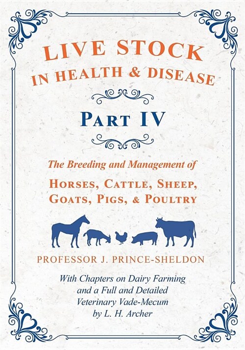 Live Stock in Health and Disease - Part IV - The Breeding and Management of Horses, Cattle, Sheep, Goats, Pigs, and Poultry - With Chapters on Dairy F (Paperback)