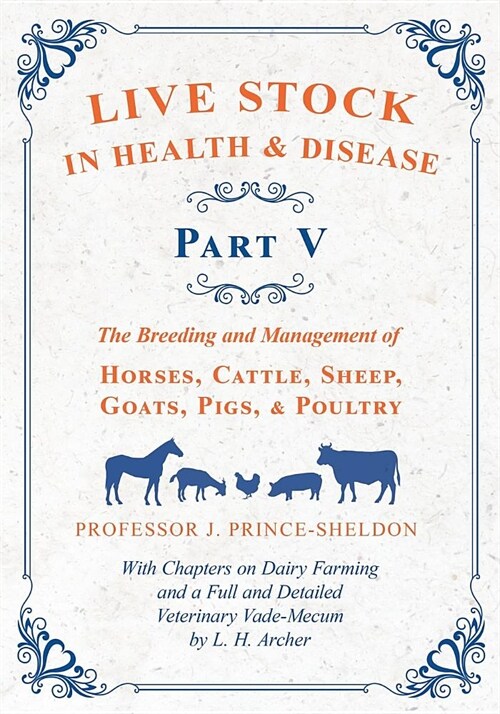 Live Stock in Health and Disease - Part V - The Breeding and Management of Horses, Cattle, Sheep, Goats, Pigs, and Poultry - With Chapters on Dairy Fa (Paperback)