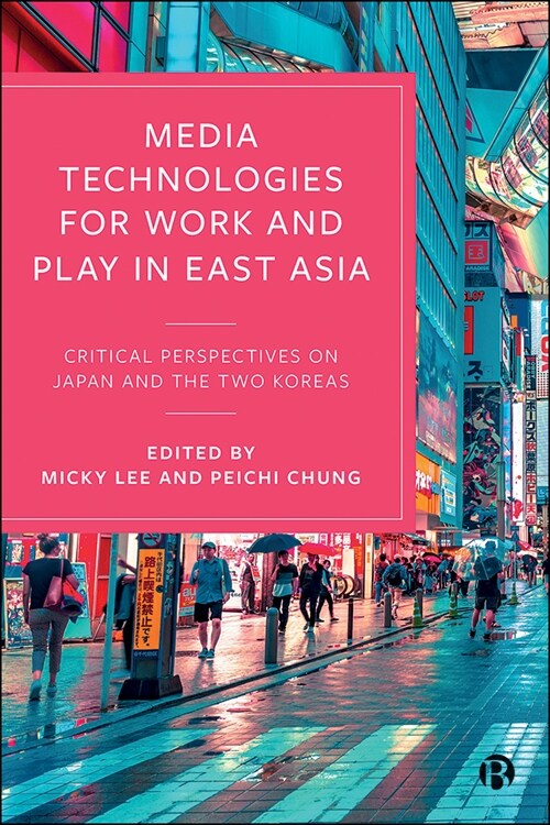Media Technologies for Work and Play in East Asia : Critical Perspectives on Japan and the Two Koreas (Hardcover)