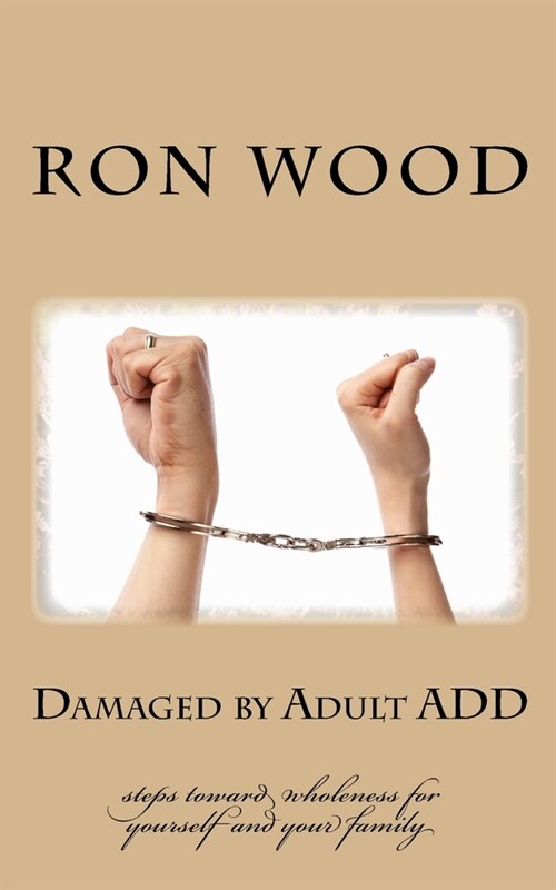 Damaged by Adult ADD: Steps toward Wholeness for Yourself and your Family (Paperback)