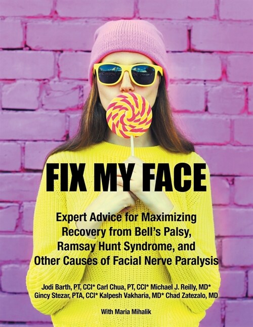 Fix My Face: Expert Advice for Maximizing Recovery from Bells Palsy, Ramsay Hunt Syndrome, and Other Causes of Facial Nerve Paraly (Paperback)