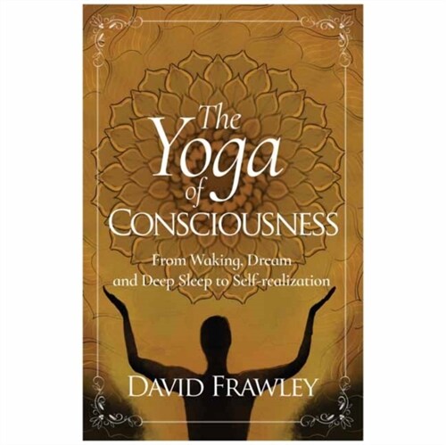 The Yoga of Consciousness: From Waking, Dream and Deep Sleep to Self-Realization (Paperback)