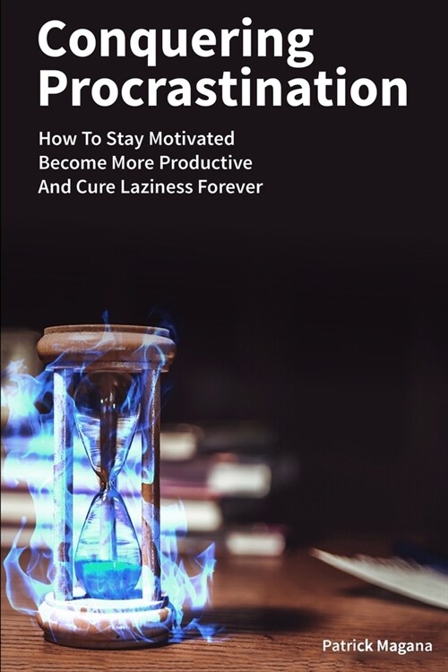 Conquering Procrastination: How To Stay Motivated, Become More Productive And Cure Laziness Forever (Paperback)