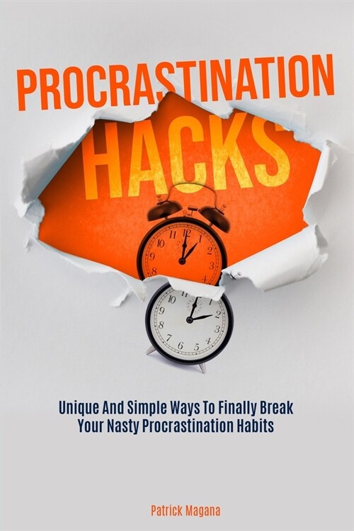 Procrastination Hacks: Unique And Simple Ways To Finally Break Your Nasty Procrastination Habits (Paperback)