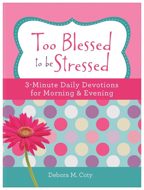 Too Blessed to Be Stressed: 3-Minute Daily Devotions for Morning & Evening (Paperback)