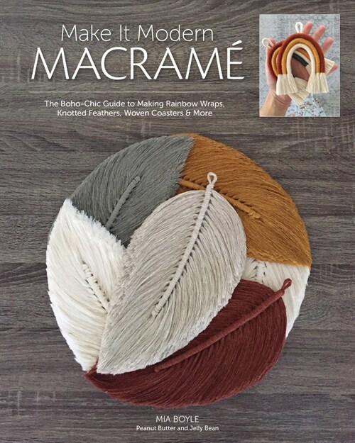 Make It Modern Macram? The Boho-Chic Guide to Making Rainbow Wraps, Knotted Feathers, Woven Coasters & More (Paperback)