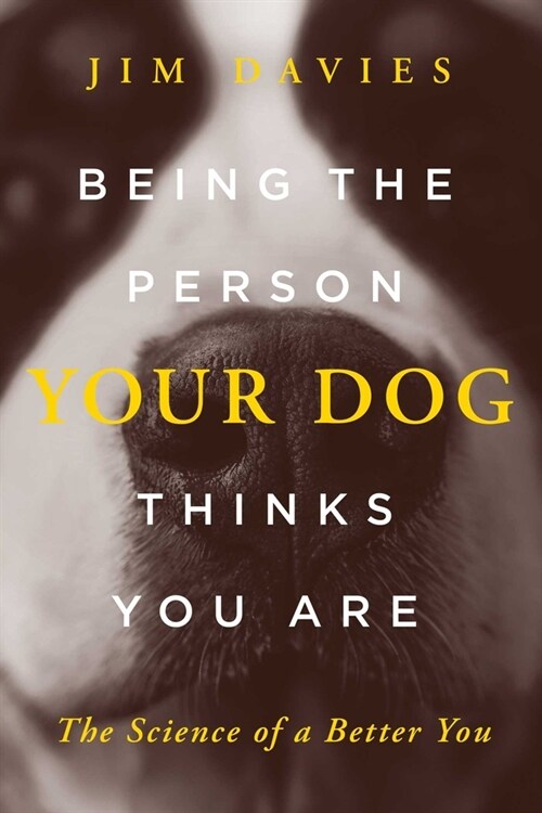 Being the Person Your Dog Thinks You Are: The Science of a Better You (Hardcover)