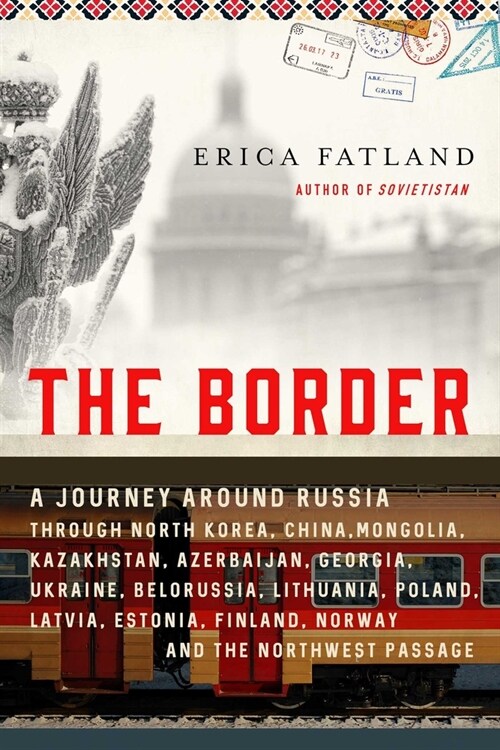 The Border: A Journey Around Russia Through North Korea, China, Mongolia, Kazakhstan, Azerbaijan, Georgia, Ukraine, Belarus, Lithu (Hardcover)