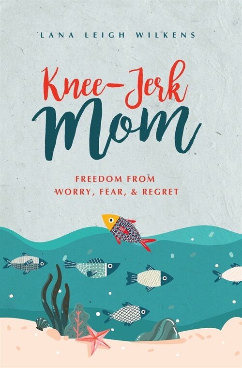 Knee-Jerk Mom: Freedom From Worry, Fear, & Regret (Hardcover)