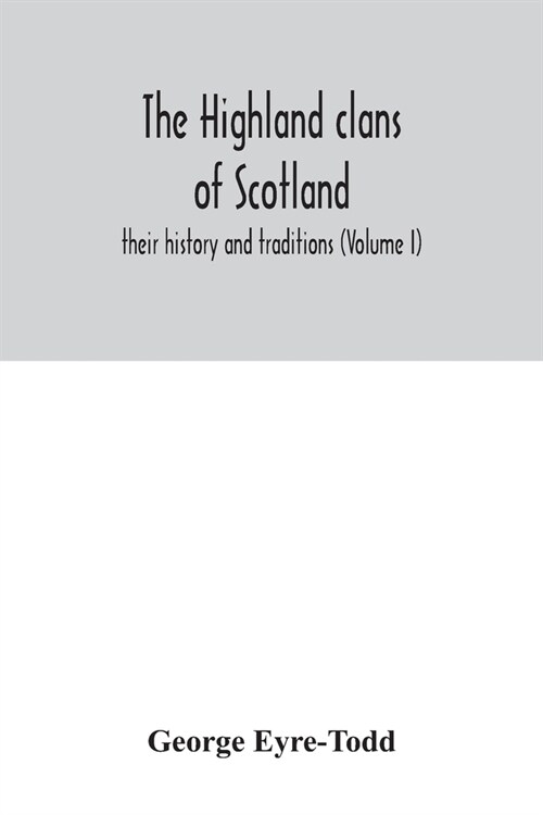 The Highland clans of Scotland; their history and traditions (Volume I) (Paperback)