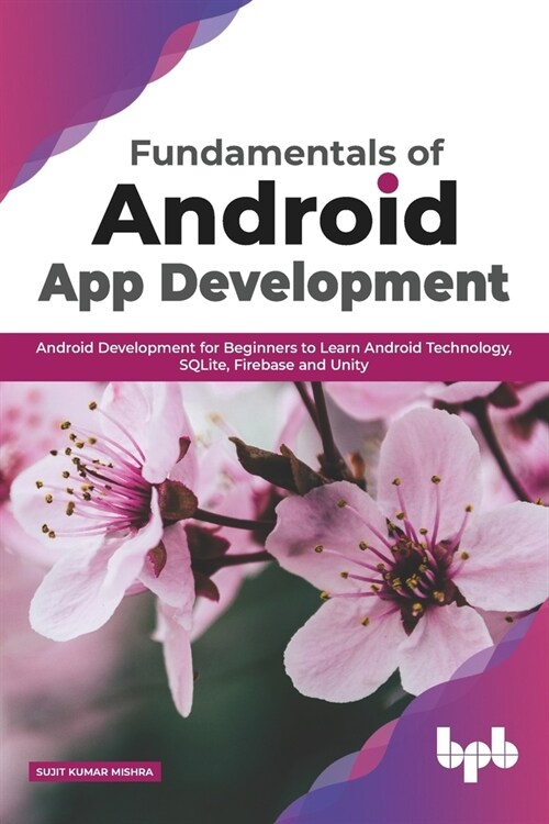 Fundamentals of Android App Development Android Development for Beginners to Learn Android Technology, Sqlite, Firebase and Unity (Paperback)