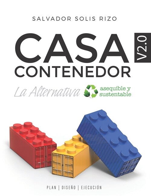 Casa Contenedor V2.0 - La Alternativa Asequible y Sustentable: Plan Dise? Ejecuci? (Paperback)