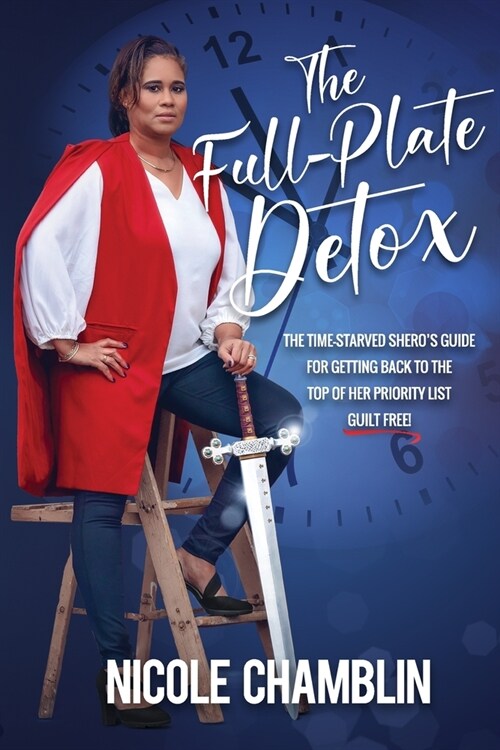 The Full-Plate Detox: The Time-Starved SHEros Guide for Getting Back to the Top of Her Priority List Guilt Free! (Paperback)