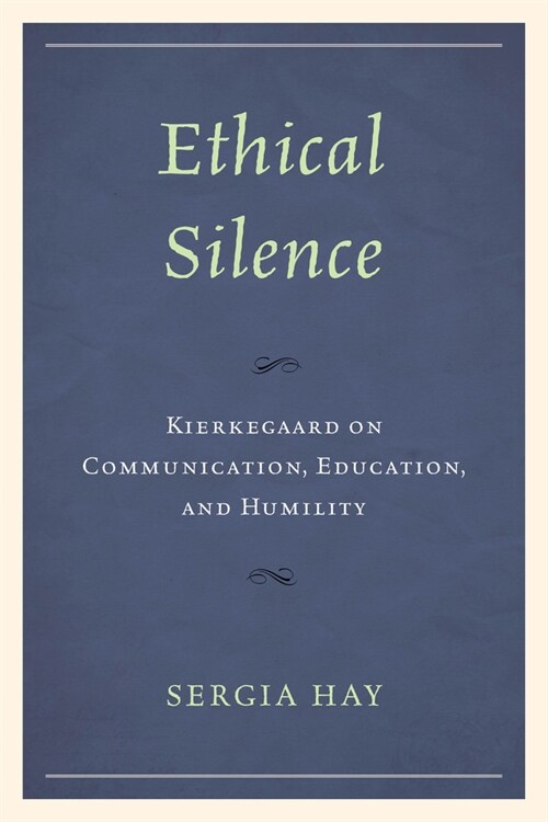 Ethical Silence: Kierkegaard on Communication, Education, and Humility (Hardcover)