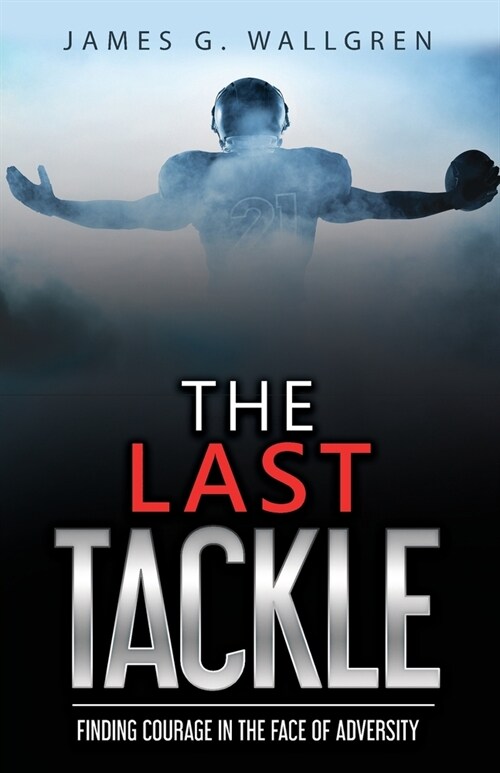 The Last Tackle: Finding Courage in the Face of Adversity (Paperback)