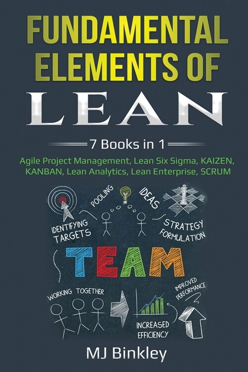 Fundamental Elements of Lean: 7 Books in 1 - Agile Project Management, Lean Six Sigma, KAIZEN, KANBAN, Lean Analytics, Lean Enterprise, SCRUM (Paperback)