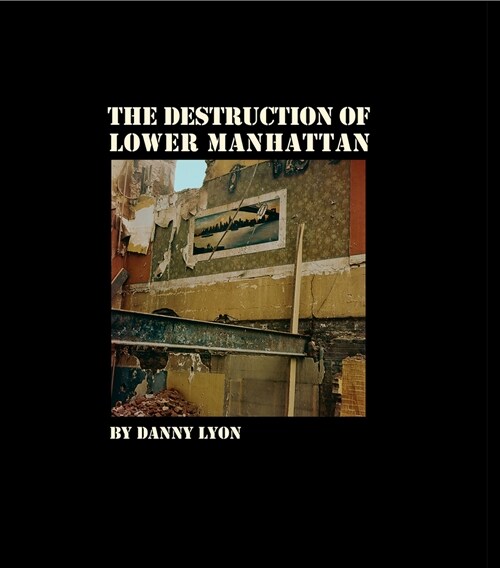Danny Lyon: The Destruction of Lower Manhattan (Hardcover)