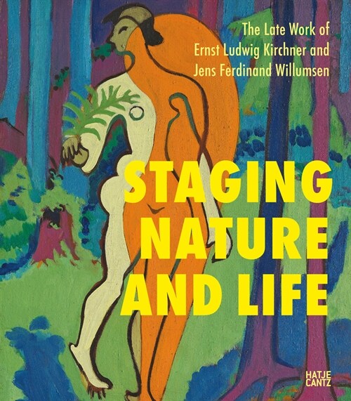 Staging Nature and Life: The Late Works of Ernst Ludwig Kirchner and Jens Ferdinand Willumsen (Paperback)