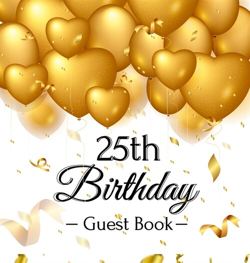 25th Birthday Guest Book: Keepsake Gift for Men and Women Turning 25 - Hardback with Funny Gold Balloon Hearts Themed Decorations and Supplies, (Hardcover)