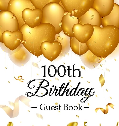100th Birthday Guest Book: Keepsake Gift for Men and Women Turning 100 - Hardback with Funny Gold Balloon Hearts Themed Decorations and Supplies, (Hardcover)