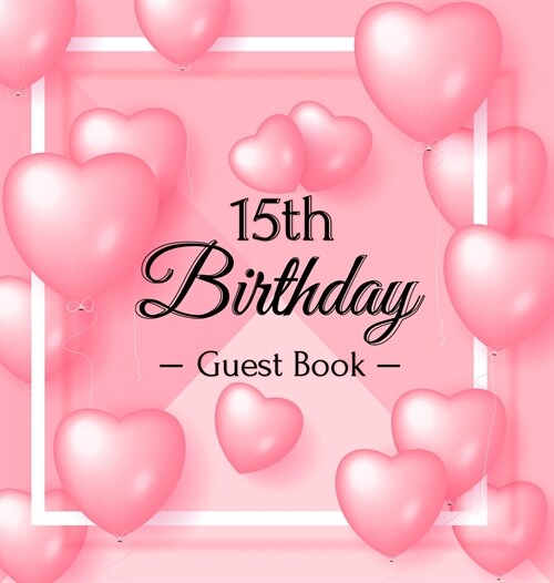 15th Birthday Guest Book: Keepsake Gift for Men and Women Turning 15 - Hardback with Funny Pink Balloon Hearts Themed Decorations & Supplies, Pe (Hardcover)