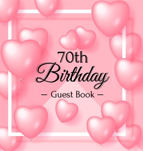 70th Birthday Guest Book: Keepsake Gift for Men and Women Turning 70 - Hardback with Funny Pink Balloon Hearts Themed Decorations & Supplies, Pe (Hardcover)