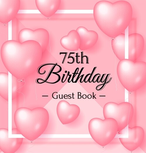 75th Birthday Guest Book: Keepsake Gift for Men and Women Turning 75 - Hardback with Funny Pink Balloon Hearts Themed Decorations & Supplies, Pe (Hardcover)