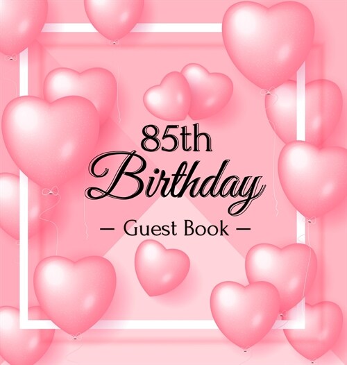 85th Birthday Guest Book: Keepsake Gift for Men and Women Turning 85 - Hardback with Funny Pink Balloon Hearts Themed Decorations & Supplies, Pe (Hardcover)