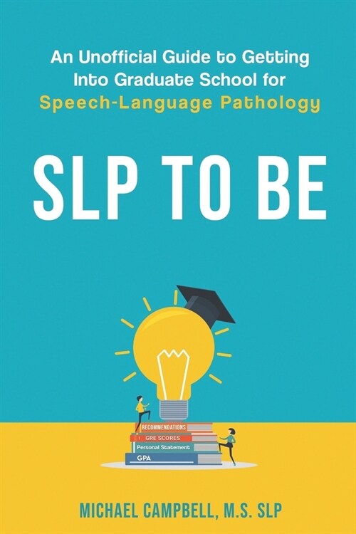 SLP To Be: An Unofficial Guide to Getting into Graduate School for Speech-Language Pathology (Paperback)