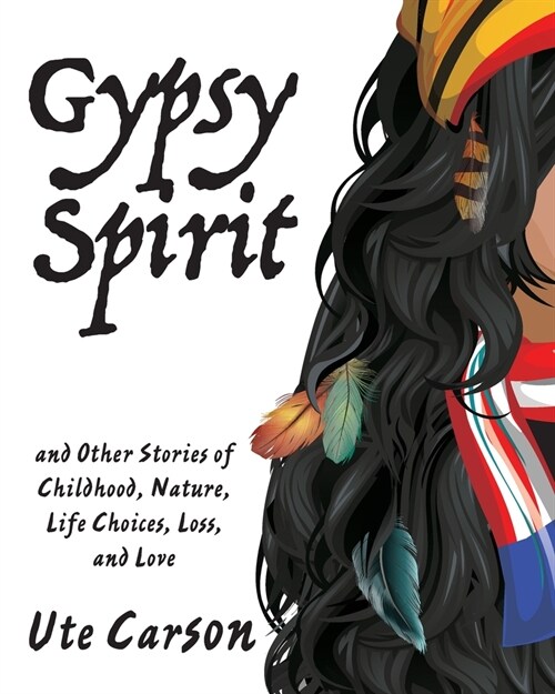 Gypsy Spirit: and Other Stories of Childhood, Nature, Life Choices, Loss, and Love (Paperback)