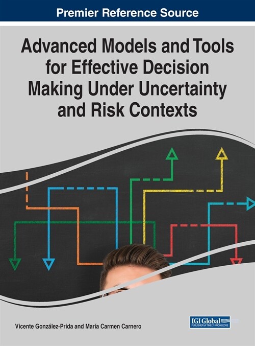 Advanced Models and Tools for Effective Decision Making Under Uncertainty and Risk Contexts (Hardcover)
