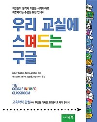 우리 교실에 스며드는 구글 :학생들의 생각과 의견을 시각화하고 확장시키는 수업을 위한 안내서 