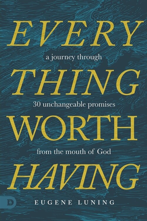 Everything Worth Having: A Journey Through 30 Unchangeable Promises from the Mouth of God (Paperback)