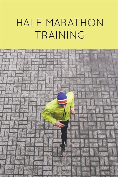 Half Marathon Training: Runners Journal, Running Log, Daily Run Notes Book, 12 Week Schedule, Track Distance, Speed, Time, Weather, Race Detai (Paperback)