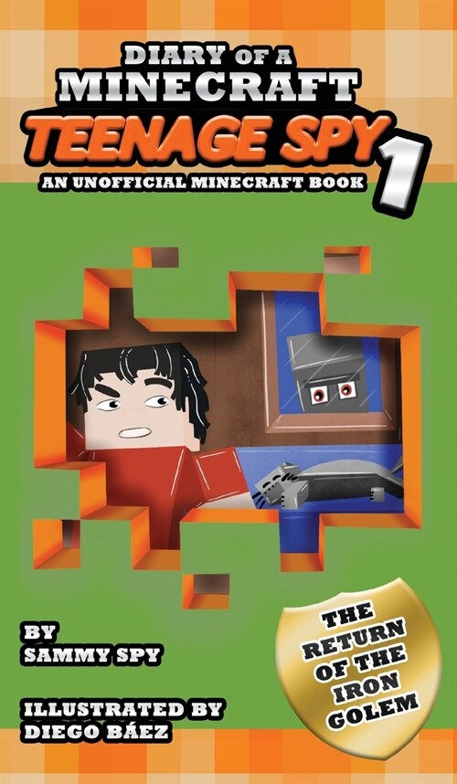 Diary Of A Minecraft Teenage Spy: Book 1: The Return Of The Iron Golem (An Unofficial Minecraft Book) (Hardcover)