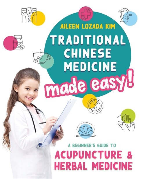 Traditional Chinese Medicine Made Easy!: A Beginners Guide to Acupuncture and Herbal Medicine (Paperback)