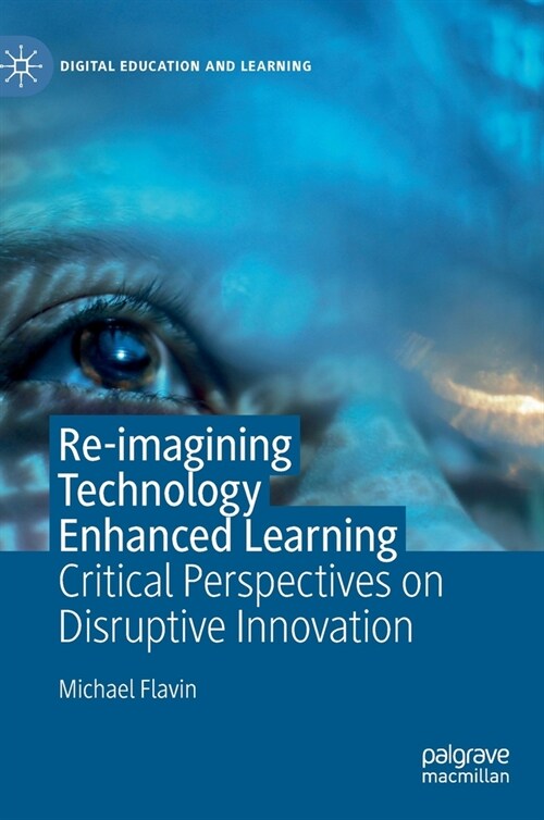 Re-Imagining Technology Enhanced Learning: Critical Perspectives on Disruptive Innovation (Hardcover, 2020)