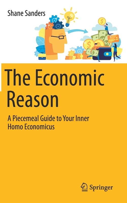 The Economic Reason: A Piecemeal Guide to Your Inner Homo Economicus (Hardcover)