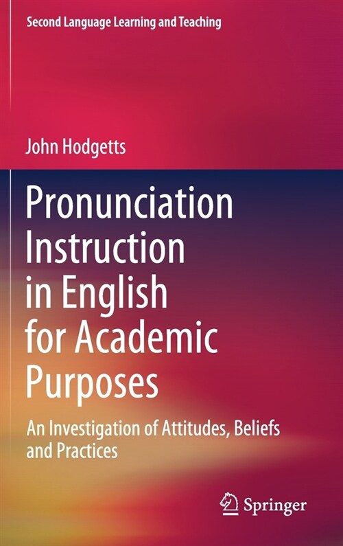 Pronunciation Instruction in English for Academic Purposes: An Investigation of Attitudes, Beliefs and Practices (Hardcover, 2020)