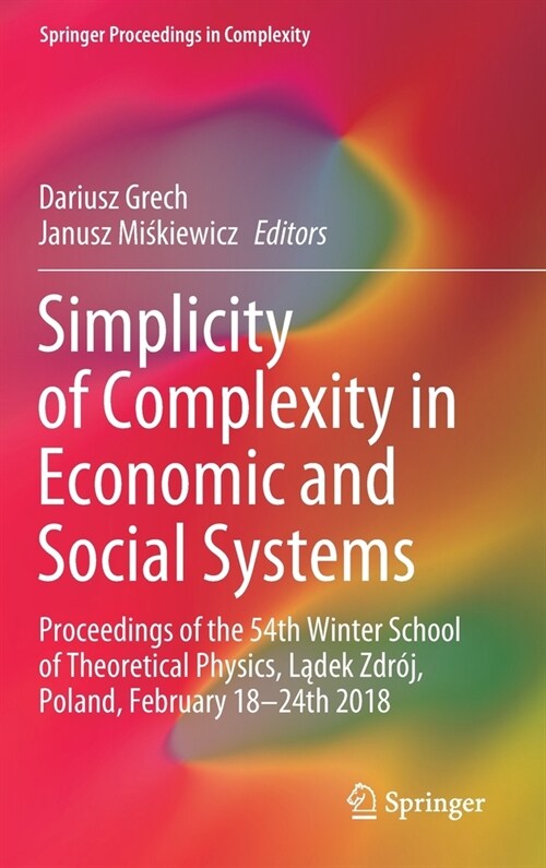 Simplicity of Complexity in Economic and Social Systems: Proceedings of the 54th Winter School of Theoretical Physics, Lądek Zdr?, Poland, Febru (Hardcover, 2021)