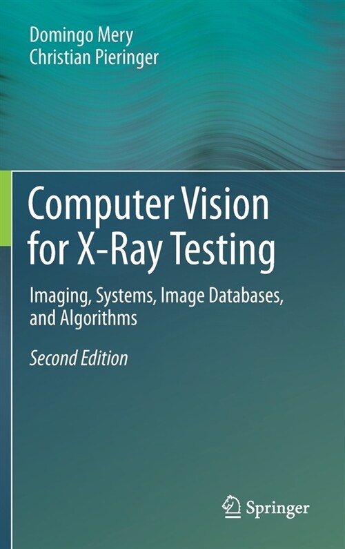 Computer Vision for X-Ray Testing: Imaging, Systems, Image Databases, and Algorithms (Hardcover, 2, 2021)