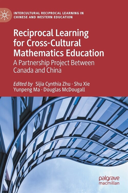 Reciprocal Learning for Cross-Cultural Mathematics Education: A Partnership Project Between Canada and China (Hardcover)